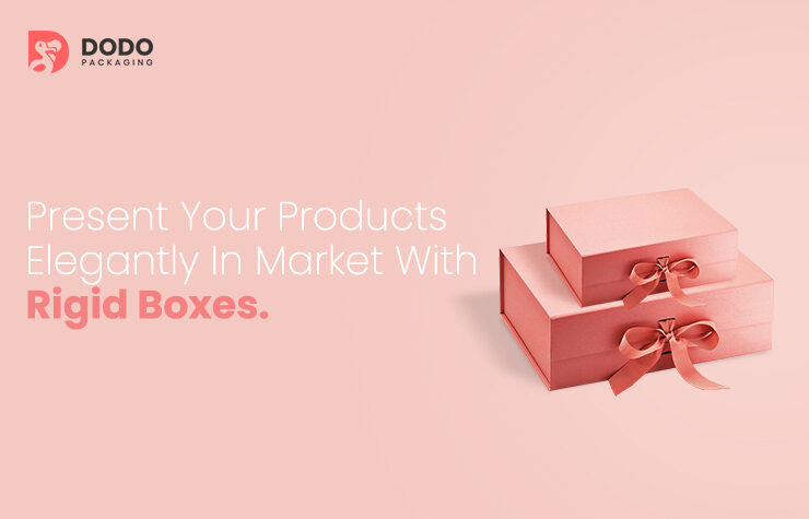 Present Your Products Elegantly In Market With Rigid Boxes