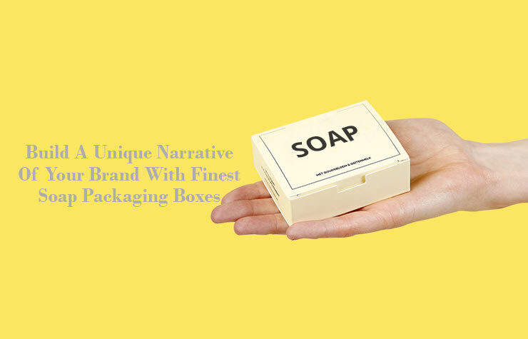 Build A Unique Narrative Of Your Brand With Finest Soap Packaging Boxes