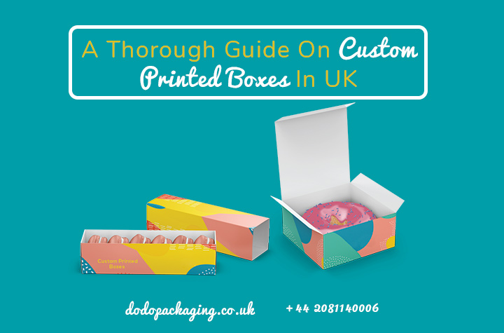 A Thorough Guide On Custom Printed Boxes In UK