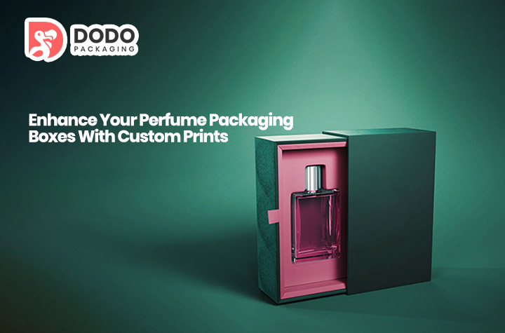 Enhance Your Perfume Packaging Boxes With Custom Prints