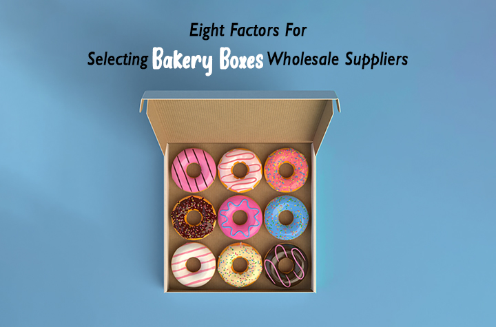 Eight Factors For Selecting Bakery Boxes Wholesale Suppliers