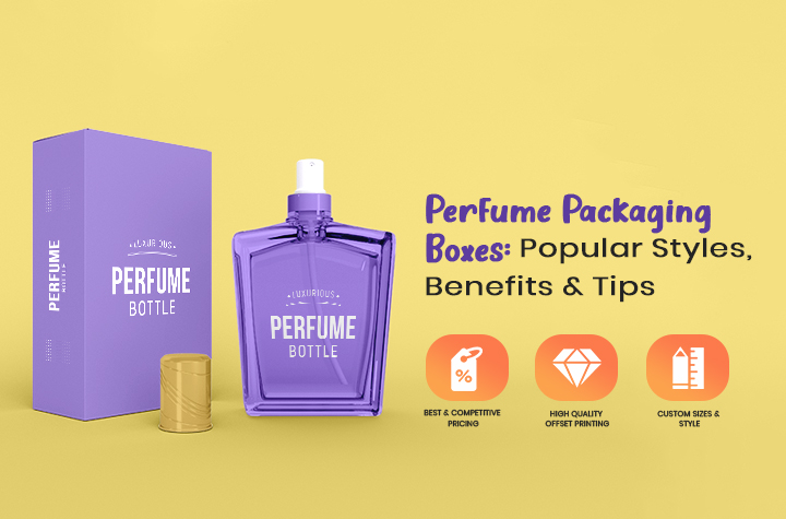 Perfume Packaging Boxes: Popular Styles, Benefits & Tips