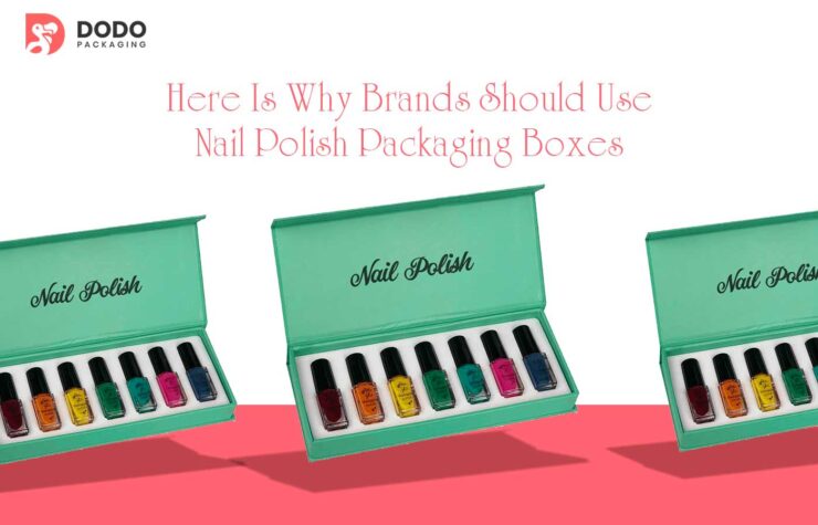 Here Is Why Brands Should Use Nail Polish Packaging Boxes