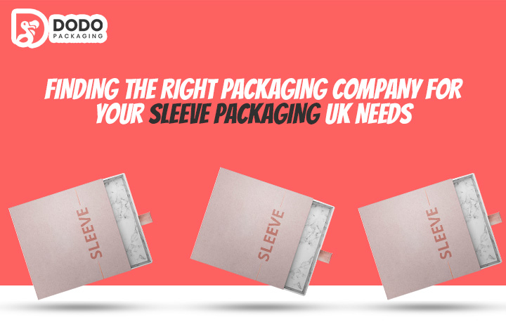 Finding the Right Packaging Company For Your Sleeve Packaging Needs