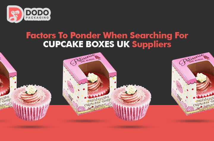 Factors To Ponder When Searching For Cupcake Boxes UK Suppliers