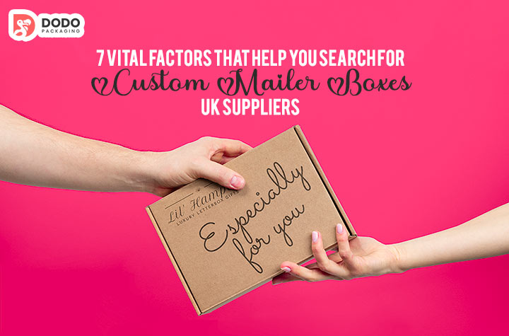 7 Vital Factors That Help You Search For Custom Mailer Boxes UK Suppliers