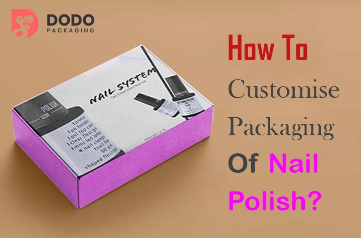 How To Customise Packaging Of Nail Polish?