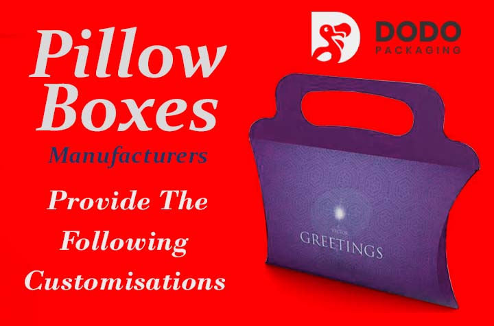Pillow Boxes Manufacturers Provide The Following Customisations