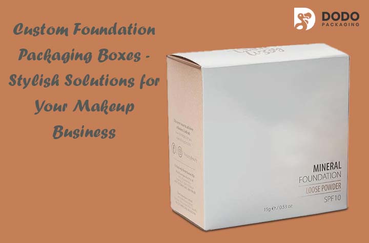 Custom Foundation Packaging – Stylish Solutions for Your Makeup Business